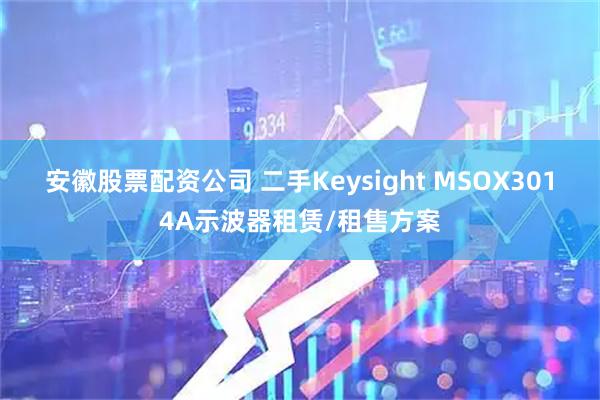 安徽股票配资公司 二手Keysight MSOX3014A示波器租赁/租售方案