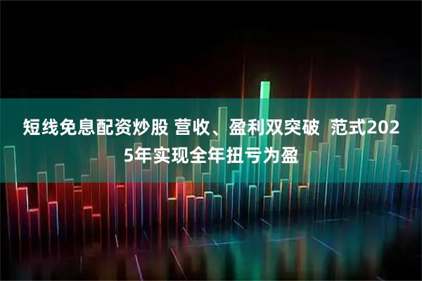 短线免息配资炒股 营收、盈利双突破  范式2025年实现全年扭亏为盈
